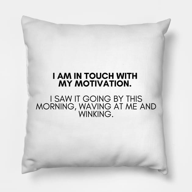 I am in touch with my motivation. I saw it going by this morning, waving at me and winking. Pillow by EmoteYourself