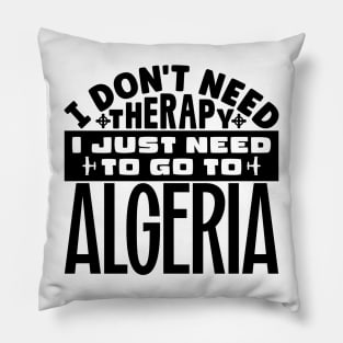 I don't need therapy, I just need to go to Algeria Pillow