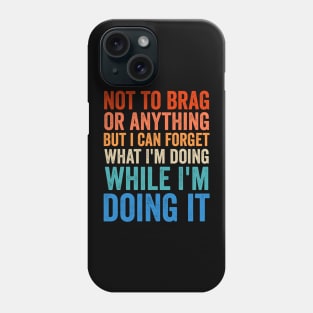 Not To Brag Or Anything But I Can Forget What I'm Doing It Phone Case