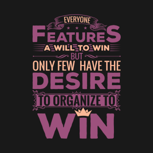 Everyone features a will to win but only few have the desire to organize to win motivational design T-Shirt