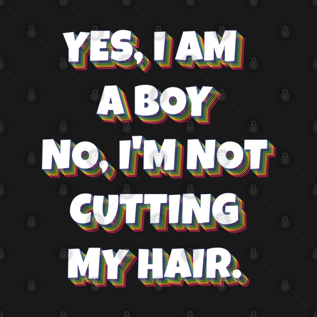 Yes, I Am A Boy No, I'm Not Cutting My Hair by Herotee