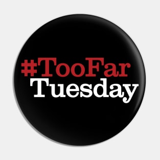 #TooFarTuesday Pin