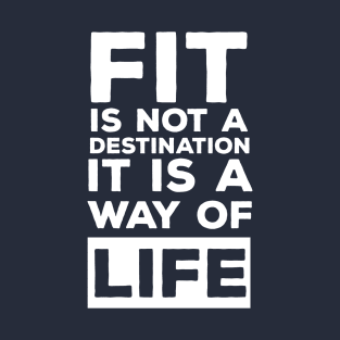 Fit is Not A Destination Its A Way Of Life T-Shirt