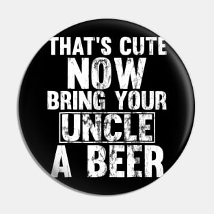 Thats Cute Now Bring Your Uncle A Beer Pin