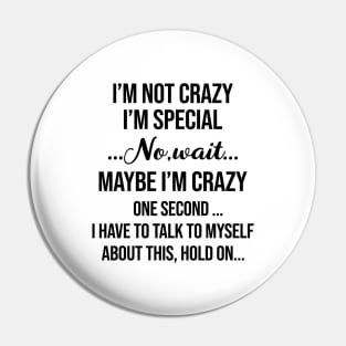 I’m Not Crazy I’m Special No Wait Maybe I’m Crazy One Second I Have To Talk To Myself Shirt Pin