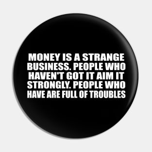 Money is a strange business Pin