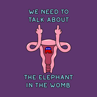 We Need To Talk About The Elephant In The Womb T-Shirt