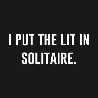 I Put The Lit In Solitaire T-Shirt