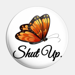 Shut Up Pretty Butterfly Funny Sarcastic Attitude Pin