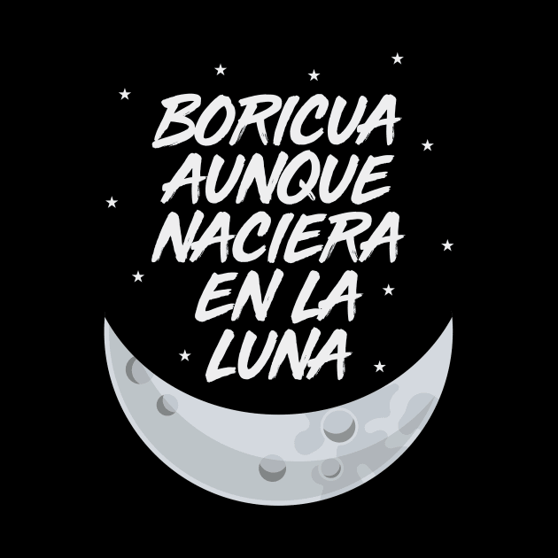 Boricua Aunque Naciera en la Luna by PuertoRicoShirts