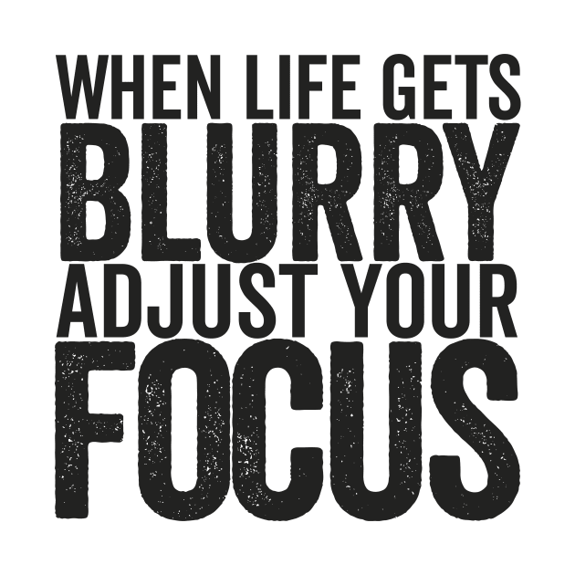 When life gets blurry adjust your focus by Tetsue