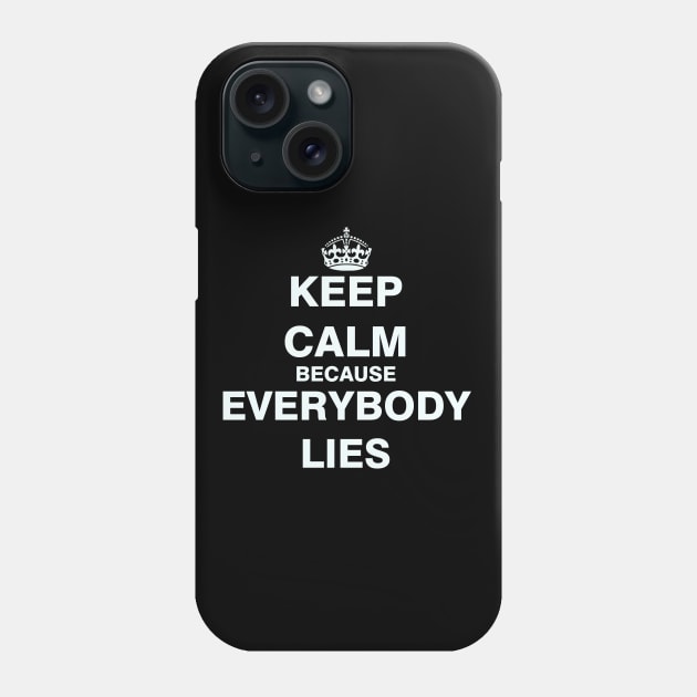 Keep Calm Because Everybody Lies Phone Case by ESDesign