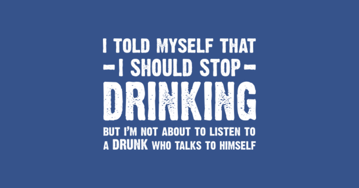 Tell me i should stay. I'M about to. Stop myself. Its just me myself. Drink myself.