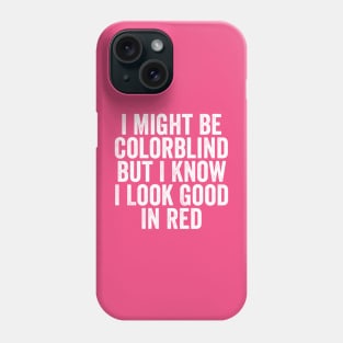 I Might Be Colorblind But I Know I Look Good In Red Phone Case