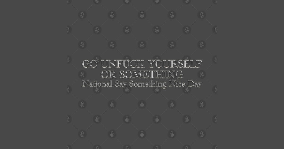 Go Unfuck Yourself or Something Unfuck Yourself T Shirt TeePublic