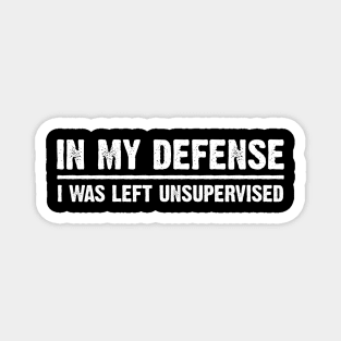 In My Defense I Was Left Unsupervised Funny Sarcasm Sarcastic Shirt , Womens Shirt , Funny Humorous T-Shirt | Sarcastic Gifts Magnet