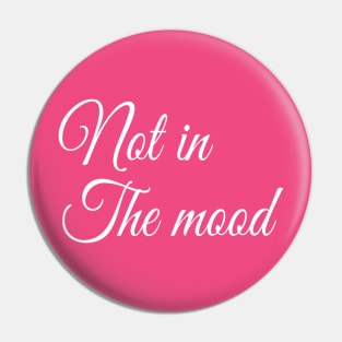 Not in the Mood | Funny t-shirt | Sarcastic | Feminist Girl power Pin