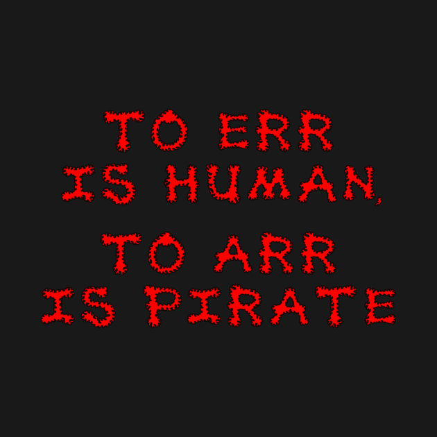 To err is human, To arr is pirate by NightserFineArts