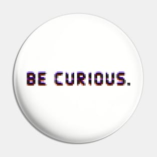 Be curious Pin