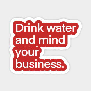 Drink water and mind your business Magnet