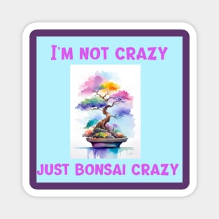 I'm not crazy, just bonsai crazy Magnet