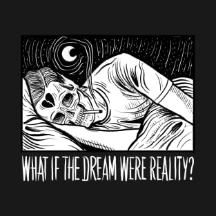 WHAT IF THE DREAM WERE REALITY? T-Shirt