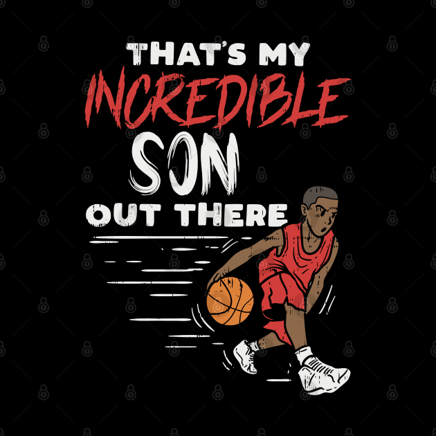 Incredible Basketball Son - Basketball Mom - Basketball Dad by Shirtbubble