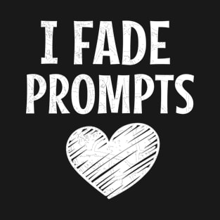 I Fade Prompts T-Shirt