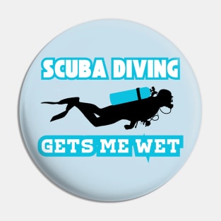 Scuba Diving Gets Me Wet Pin