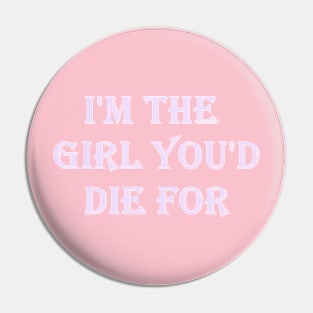 I'm the girl you'd die for Pin