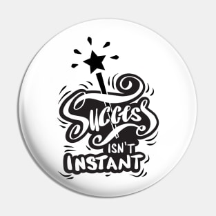 Success isn't instant Pin