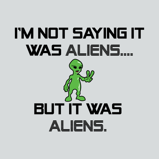 I'm Not Saying It Was Aliens, But It Was Aliens Meme T-Shirt For Fans Of Ancient Aliens / I Don't Know Therefore Aliens / Alien Guy Meme by TheCreekman