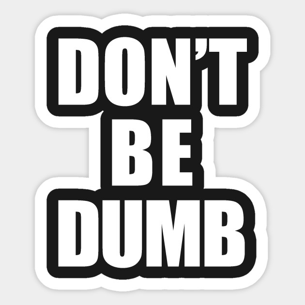 Don't Be Dumb Shirt - White Text - Dumb - Sticker | TeePublic