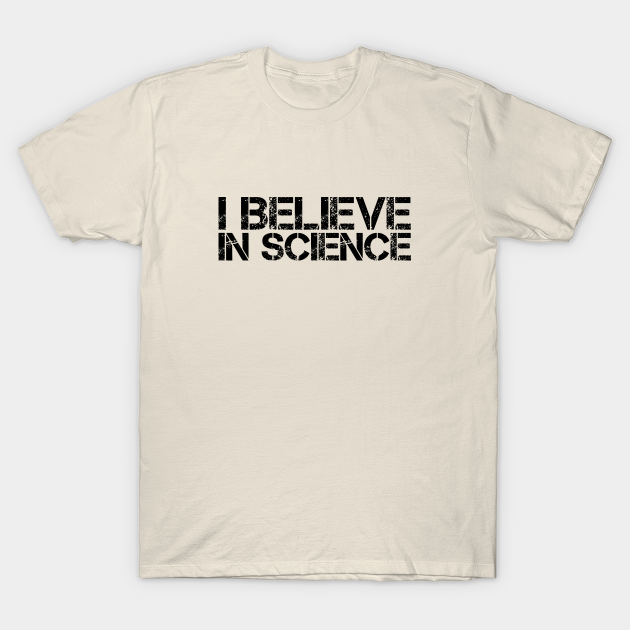 Discover I believe in Science - I Believe In Science - T-Shirt