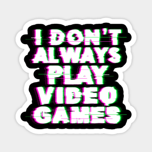 I Don't Always Play Video Games Magnet