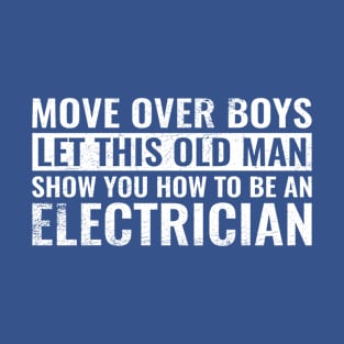 Move Over Boys Let This Old Man Show You Electrician Gift Dad T-Shirt