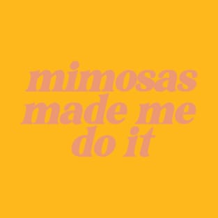 mimosas made me do it T-Shirt