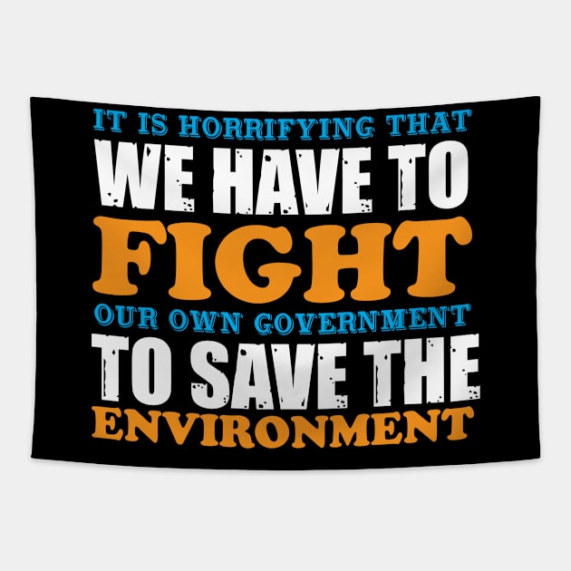 We Have To Fight Our Own Government - Climate Change Nature Protection Quote Tapestry by MrPink017