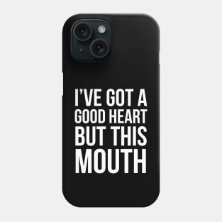 I've Got A Good Heart But This Mouth Phone Case