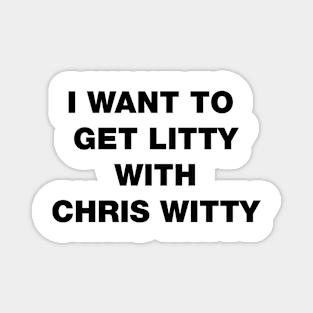 I want to get litty with Chris Witty rhyme black design Magnet