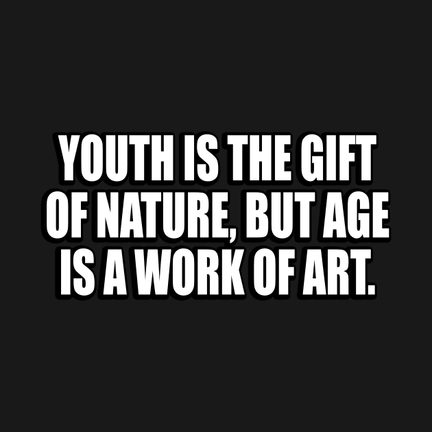 Youth is the gift of nature, but age is a work of art by DinaShalash