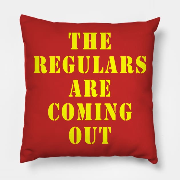 The Regulars Are Coming Out Pillow by Lyvershop