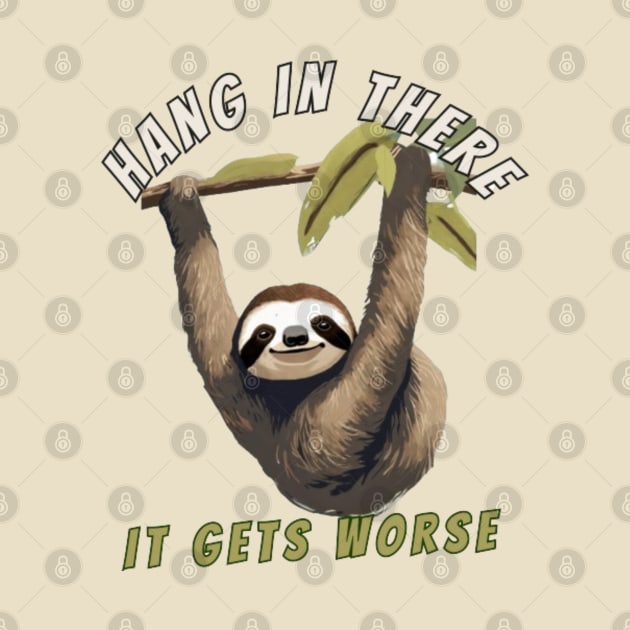 hang in there it gets worse sloth by Alexander S.