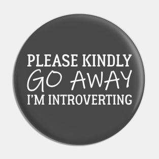 Please Kindly Go Away I'm Introverting Pin