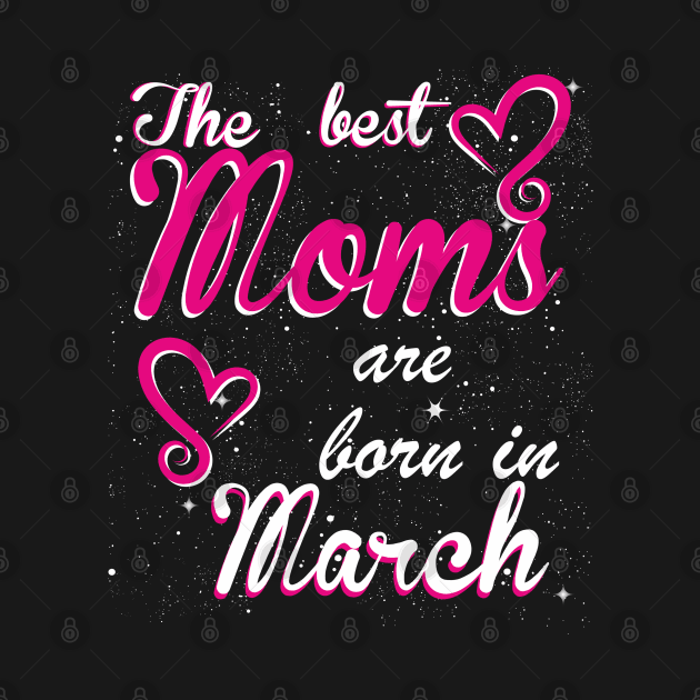 The Best Moms are born in March by Dreamteebox