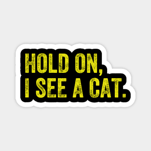 Hold On I See A Cat, Funny Cat Lovers Magnet