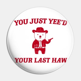 You Just Yee'd Your Last Haw funny bear meme Pin