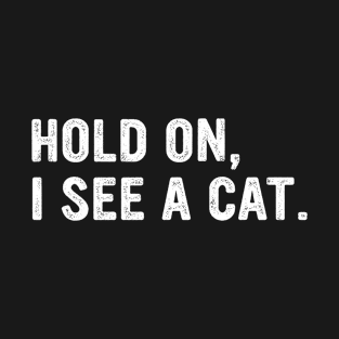 Hold on, I see a cat Funny T-Shirt