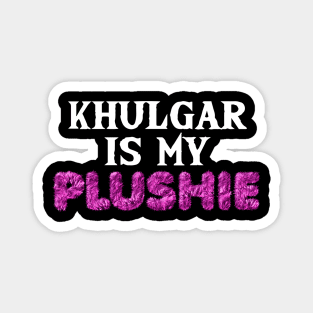 Khulgar is my plushie Magnet