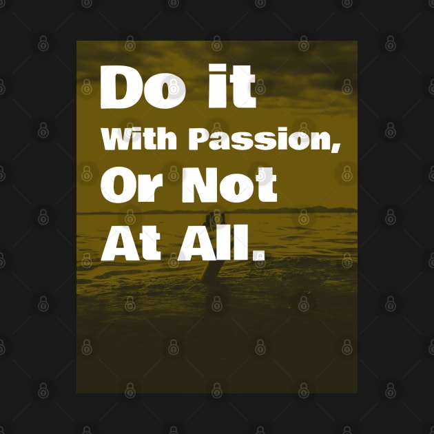 Do It With Passion, Or Not At All by Inspire & Motivate